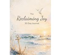 The Reclaiming Joy 30-Day Journal: A 30-Day Guided Journey for Navigating Life’s Storms, Anchoring Your Soul, And Finding Hope Again