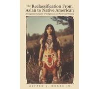 The Reclassification From Asian To Native American: A Forgotten Chapter of Indigenous and American History