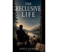 The Reclusive Life: Embracing Solitude and Finding Fulfillment