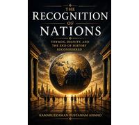THE RECOGNITION OF NATIONS: Thymos, Dignity, and the End of History Reconsidered: 2 (Geopolitics & Strategic Intelligence Series)