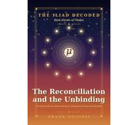 The Reconciliation and the Unbinding: The Iliad of Homer, Books Nineteen, Twenty and Twenty-One Decoded - A Verse-by-Verse Esoteric Reading in the Tradition of Neville Goddard