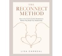 The Reconnect Method: How to Fix Communication Breakdowns Before They Break Your Relationship