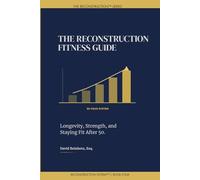 The Reconstruction Fitness Guide: Longevity, Strength, and Staying Fit After 50 (The Reconstruction System)