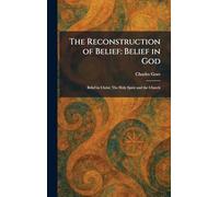 The Reconstruction of Belief: Belief in God: Belief in Christ; The Holy Spirit and the Church