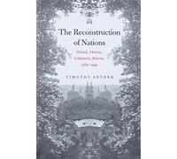 The Reconstruction of Nations: Poland, Ukraine, Lithuania, Belarus, 1569-1999