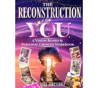 The Reconstruction of You: A Vision Board & Personal Growth Workbook for Reflection, Reinvention, and Meaningful Personal Direction Through Guided ... Truly Want, Step by Step, at Your Own Pace