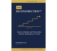 THE RECONSTRUCTION: Survive, Rebuild, and Thrive After Divorce, Bankruptcy, or Crisis (The Reconstruction System)