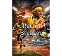 The Record Breakers: Mind-Blowing Stats and Unbelievable Feats of Human Performance (Trivia & Quiz & IQ Tests & Truth or False Affirmations)