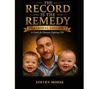 THE RECORD IS THE REMEDY National Edition: A Guide For Parents Fighting CPS