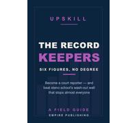 The Record Keepers: Become a Court Reporter and Earn Six Figures Without a College Degree - and Beat Steno School's Wash-Out Wall