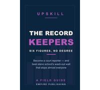 The Record Keepers: Become a Court Reporter and Earn Six Figures Without a College Degree - and Beat Steno School's Wash-Out Wall