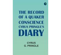 The Record of a Quaker Conscience Cyrus Pringle's Diary