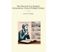The Record of a Quaker Conscience, Cyrus Pringle's Diary (Classic Books)