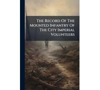 The Record Of The Mounted Infantry Of The City Imperial Volunteers