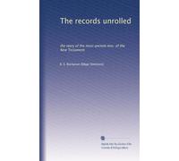 The records unrolled: the story of the most ancient mss. of the New Testament