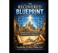 The Recovered Blueprint: Rebuilding Apostolic Order, Authority, and Alignment in a Post-Collapse Church