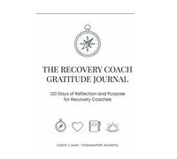 The Recovery Coach Gratitude Journal: 120 Days of Reflection and Purpose for Recovery Coaches
