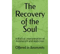 The Recovery of the Soul: A Biblical Interpretation of Alcoholism and Addiction