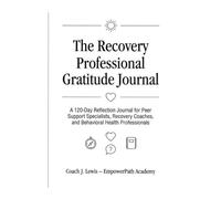 The Recovery Professional Gratitude Journal: A 120-Day Guided Reflection Practice for Recovery Coaches and Peer Support Specialists