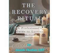 The Recovery Ritual: A Professional's Guide to Lasting Relief: At-Home Practices to Make Every Massage Last Longer