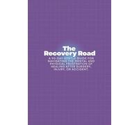 The Recovery Road: A 90-Day Gentle Guide for Navigating the Mental and Physical Frustration of Healing After Surgery