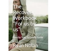 The Recovery Workbook "For us by us": Step by Step Recovery Guide