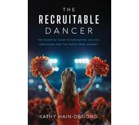 The Recruitable Dancer: The Essential Guide to Navigating College Admissions and the Dance Team Journey