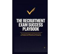 THE RECRUITMENT EXAM SUCCESS PLAYBOOK: Essential Strategies and Practice Tests for Employment Assessment Excellence