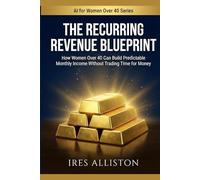 The Recurring Revenue Blueprint: How Women Over 40 Can Build Predictable Monthly Income Without Trading Time for Money