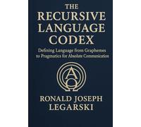 The Recursive Language Codex: Defining Language from Graphemes to Pragmatics for Absolute Communication