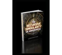 THE RECURSIVE SINGULARITY OF AWARENESS: Infinite Consciousness, Self-Creating Reality, and the Collapse of Observerhood