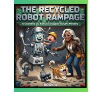 The Recycled Robot Rampage: A Grandma Viv & Bruce Snappin' Sleuths Mystery. BOOK 4 (Grandma Viv & Bruce: The Snappin' Sleuths Series)