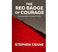 THE RED BADGE OF COURAGE: An Episode of the American Civil War