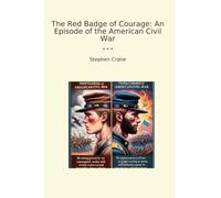 The Red Badge of Courage: An Episode of the American Civil War (Classic Books)