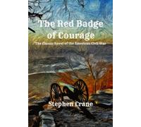 The Red Badge of Courage: The Classic Novel of the American Civil War