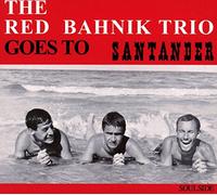The Red Bahnik Trio - Goes To Santander