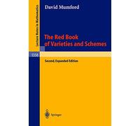 The Red Book of Varieties and Schemes: Includes the Michigan Lectures (1974) on Curves and their Jacobians: 1358 (Lecture Notes in Mathematics)