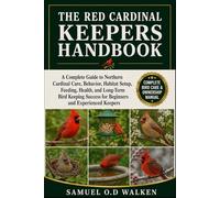 THE RED CARDINAL KEEPERS HANDBOOK: A Complete Guide to Northern Cardinal Care, Behavior, Habitat Setup, Feeding, Health, and Long-Term Bird Keeping Success for Beginners and Experienced Keepers