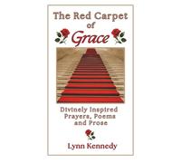 The Red Carpet of Grace: Divinely Inspired Prayers, Poems, and Prose