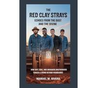 The Red Clay Strays: Echoes from the Dust and the Divine: How Grit, Soul, and Unshaken Brotherhood Forged a Sound Beyond Boundaries