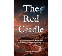 The Red Cradle: A Speculative Inquiry into Ancient Mars, Human Origins, and the Migration of Life