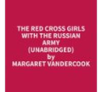 The Red Cross Girls With The Russian Army (Unabridged)