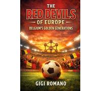 The Red Devils of Europe: Belgium's Golden Generations (Football Nations: Stories of Glory and Strife)