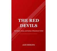 The Red Devils: The Dream, Drama, and Destiny of Manchester United (Football Clubs History)