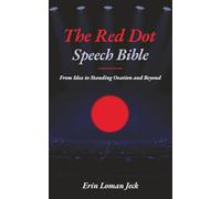 The Red Dot Speech Bible: From Idea to Standing Ovation: Your Complete Guide to Crafting an Idea that Inspires and Delivering a Talk that Ignites Standing Ovations and Endless Opportunities