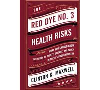 THE RED DYE NO. 3 HEALTH RISKS: What you should know about the History of Safety, Science, and Policy in the US Food Industry
