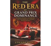 The Red Era of Grand Prix Dominance: Records, Rivalries, Controversy, and the Making of a Modern Racing Dynasty