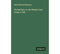 The Red Eric; or, the Whaler's Last Cruise. A Tale