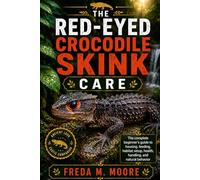 THE RED-EYED CROCODILE SKINK CARE: The complete beginner’s guide to housing, feeding, habitat setup, health, handling, and natural behavior