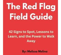 The Red Flag Field Guide: 42 Signs to Spot, Lessons to Learn, and the Power to Walk Away.